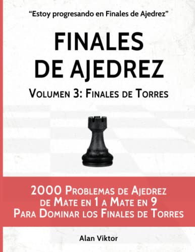 Finales de Ajedrez , Volumen 3: Finales de Torres: 2000 Problemas de Ajedrez de Mate en 1 a Mate en 9 Para Dominar los Finales de Torres (Estoy progresando en Finales de Ajedrez)