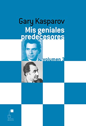 Mis geniales predecesores. Volumen 3. De Petrosian a Spassky