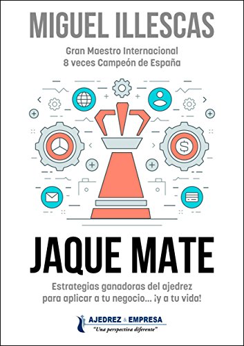 Jaque Mate: Estrategias ganadoras del ajedrez para aplicar a tu negocio... ¡y a tu vida!