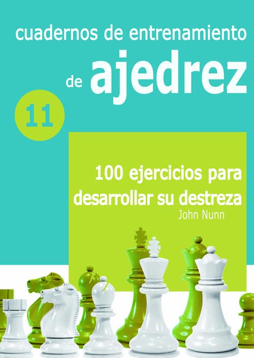 Cuadernos de entrenamiento en ajedrez: 11. 100 ejercicios para desarrollar su destreza