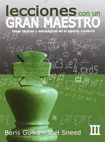 Lecciones con un Gran Maestro: Lecciones de un gran maestro III: Ideas tácticas y estratégicas en el ajedrez moderno: 3